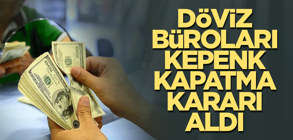 Döviz büroları denetimden rahatsız, kepenk kapatma kararı aldı