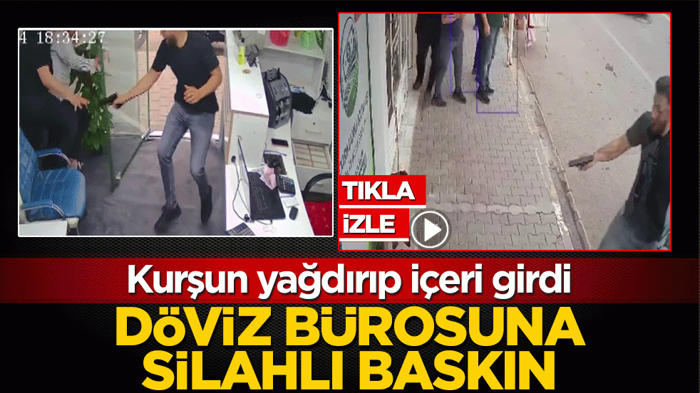 Döviz bürosuna silahlı baskın: Güvenlik kameraları saniye saniye kaydetti! Kurşun yağdırıp içeri girdi