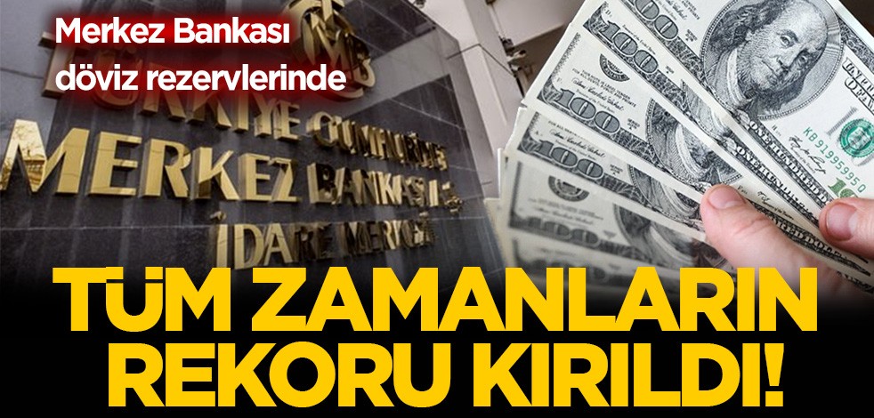 Döviz rezervleri tüm zamanların en yüksek seviyesinde!