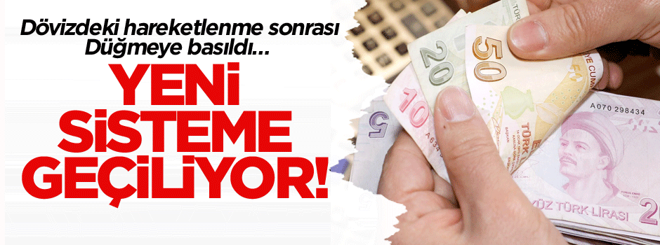 Dövizdeki hareketlenme sonrası düğmeye basıldı… Yeni sisteme geçiliyor!