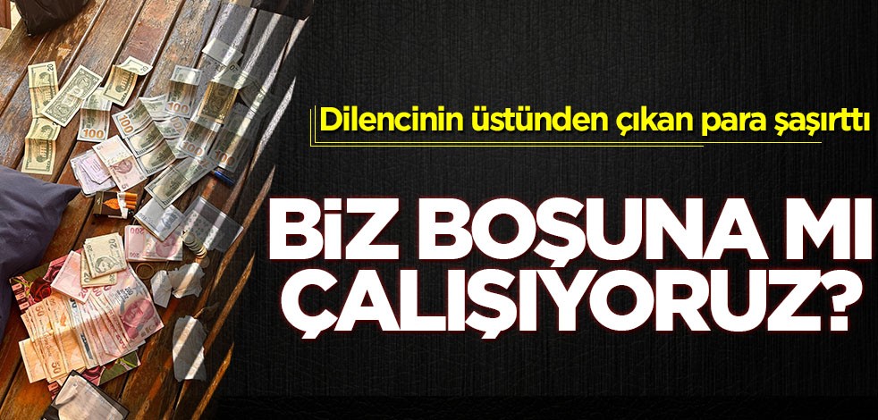Dövizle çalışan dilenci! Üzerinden çıkan para şaşırttı
