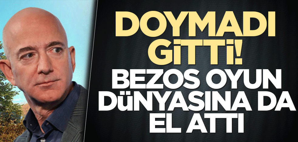 Doymadı gitti! Jeff Bezos oyun dünyasına da el attı