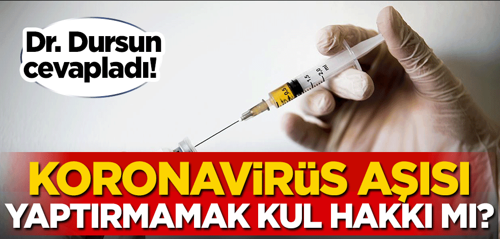 Dr. Akif Dursun cevapladı: Koronavirüs aşısı olmamak kul hakkı mı?