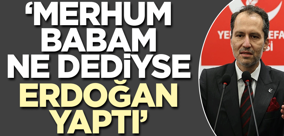 Dr. Fatih Erbakan: Merhum babam ne dediyse Erdoğan yaptı!