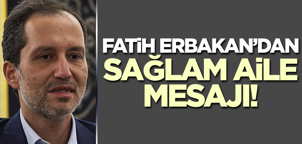 Dr. Fatih Erbakan'dan 'sağlam aile' mesajı! 'Aile meselesi beka meselemizdir'