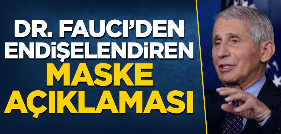 Dr. Fauci'den endişelendiren maske açıklaması