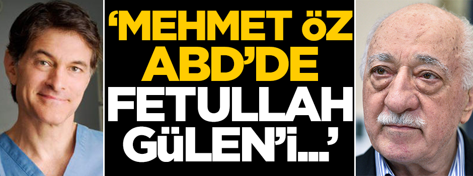 'Dr. Mehmet Öz ABD'de Fetullah Gülen'i...'