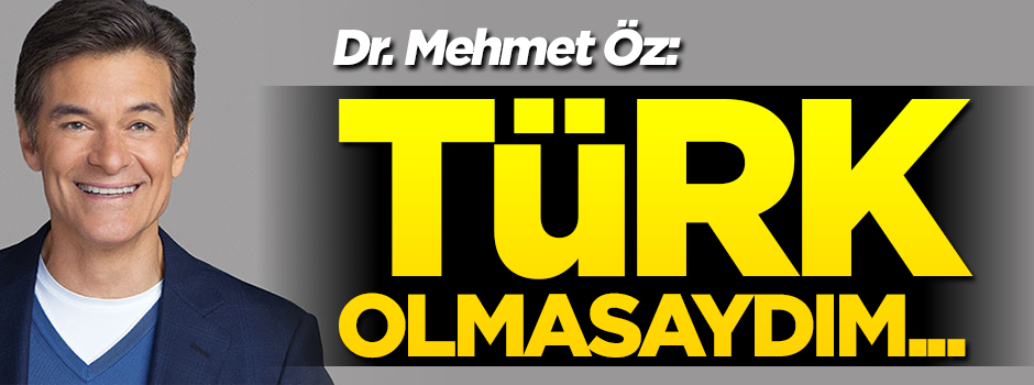 Dr. Mehmet Öz: Türk olmasaydım...