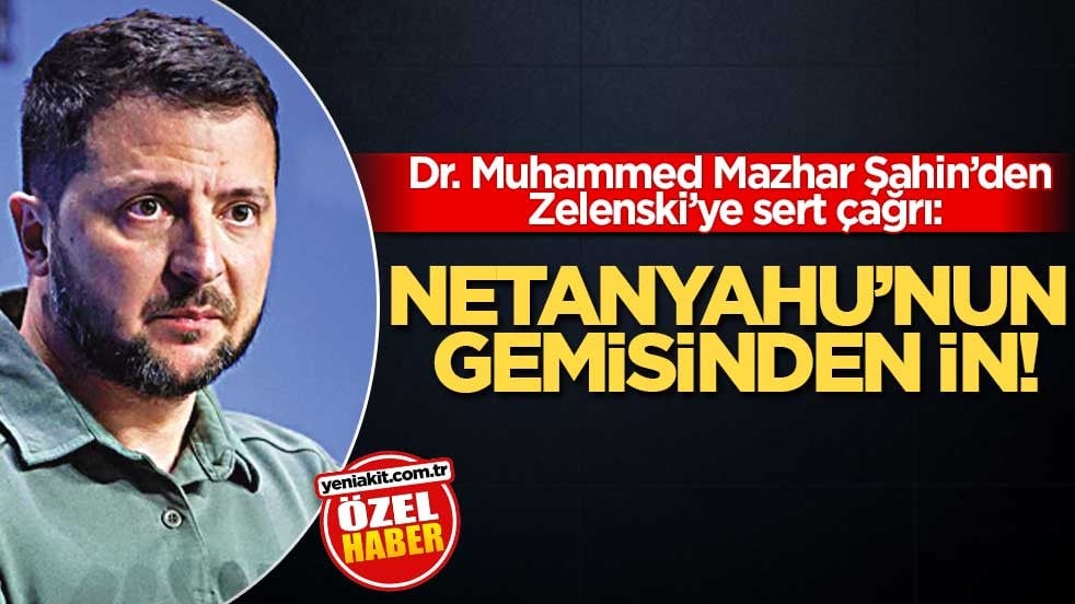 Dr. Muhammed Mazhar Şahin’den Zelenski’ye sert çağrı: Netanyahu’nun gemisinden in!