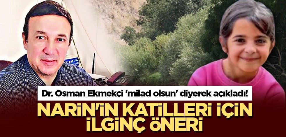 Dr. Osman Ekmekçi 'milad olsun' diyerek açıkladı! Narin'in katilleri için ilginç öneri