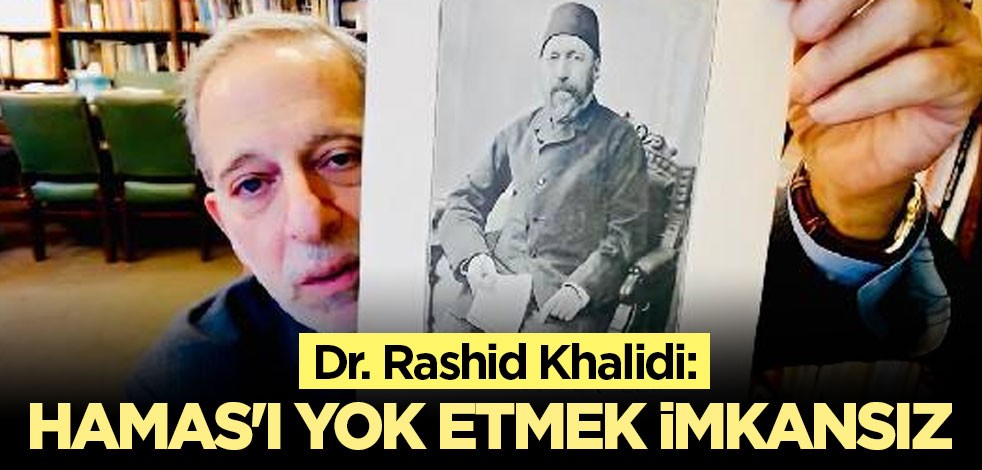 Dr. Rashid Khalidi: Hamas'ı yok etmek imkansız