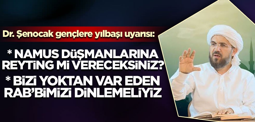 Dr. Şenocak gençlere yılbaşı uyarısı: Namus düşmanlarına reyting mi vereceksiniz?