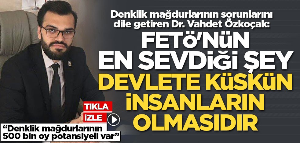 Dr. Vahdet Özkoçak: FETÖ'nün en sevdiği şey devlete küskün insanların olmasıdır