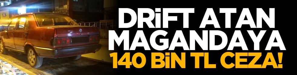 Drift atan magandaya 140 bin TL ceza!
