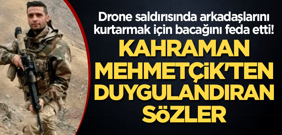 Drone saldırısında arkadaşlarını kurtarmak için bacağını feda etti! Kahraman Mehmetçik'ten duygulandıran sözler