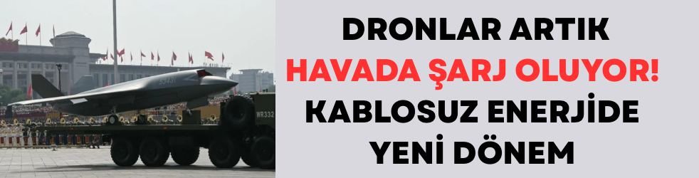  Dronlar Artık Havada Şarj Oluyor: Kablosuz Enerjide Yeni Dönem