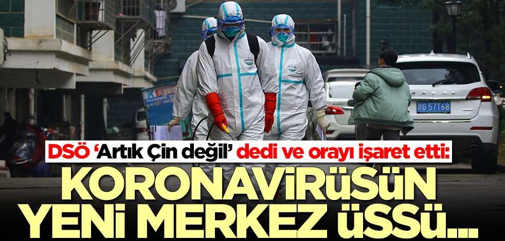 DSÖ ‘Artık Çin değil’ dedi ve orayı işaret etti: Koronavirüsün yeni merkez üssü...