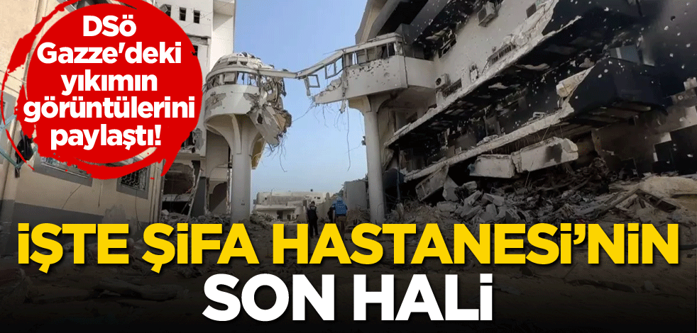 DSÖ, Gazze'deki yıkımın görüntülerini paylaştı! İşte Şifa Hastanesi'nin son hali