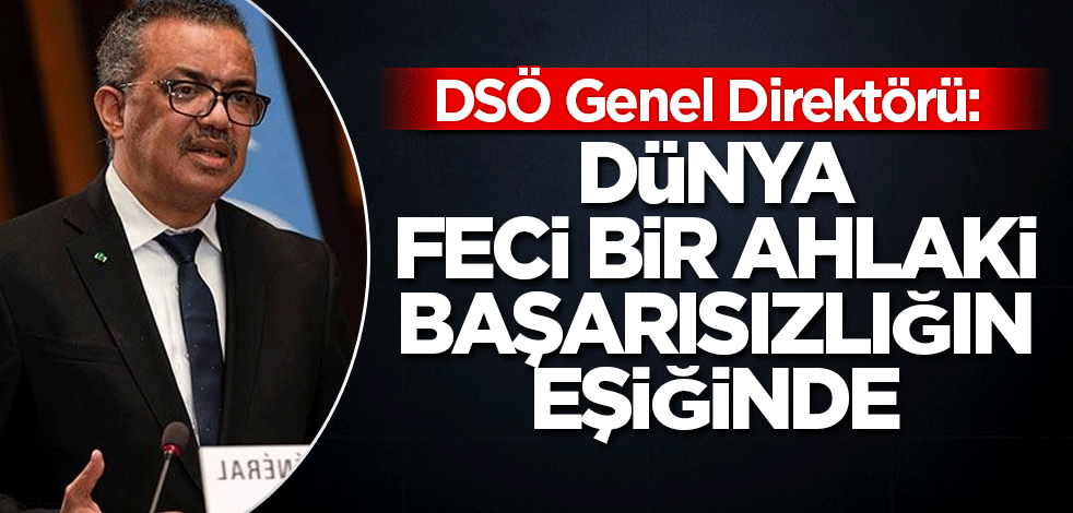 DSÖ Genel Direktörü: Dünya feci bir ahlaki başarısızlığın eşiğinde