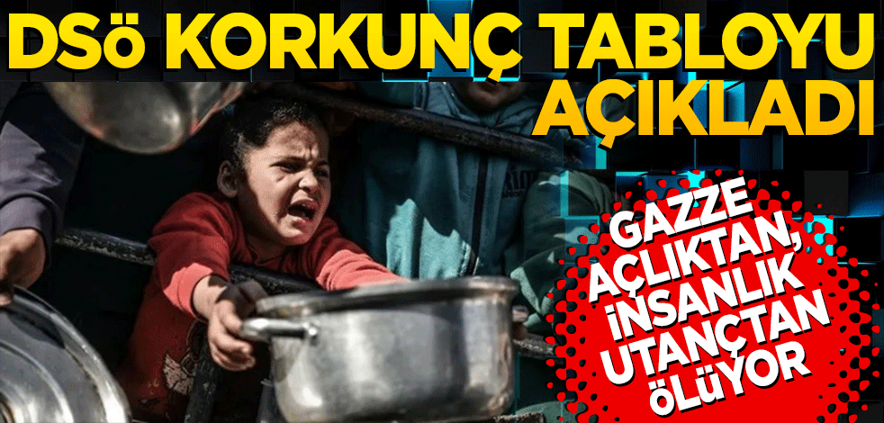 DSÖ korkunç tabloyu açıkladı: Gazze açlıktan ölüyor