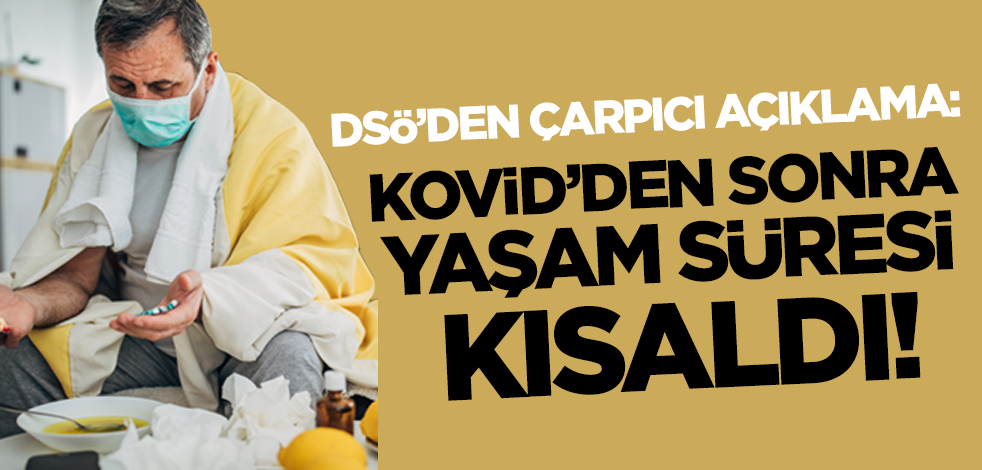 DSÖ: Kovid'den sonra yaşam süresi yaklaşık 2 yıl kısaldı!