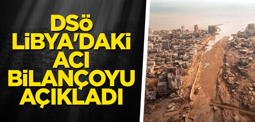 DSÖ Libya'daki acı bilançoyu açıkladı