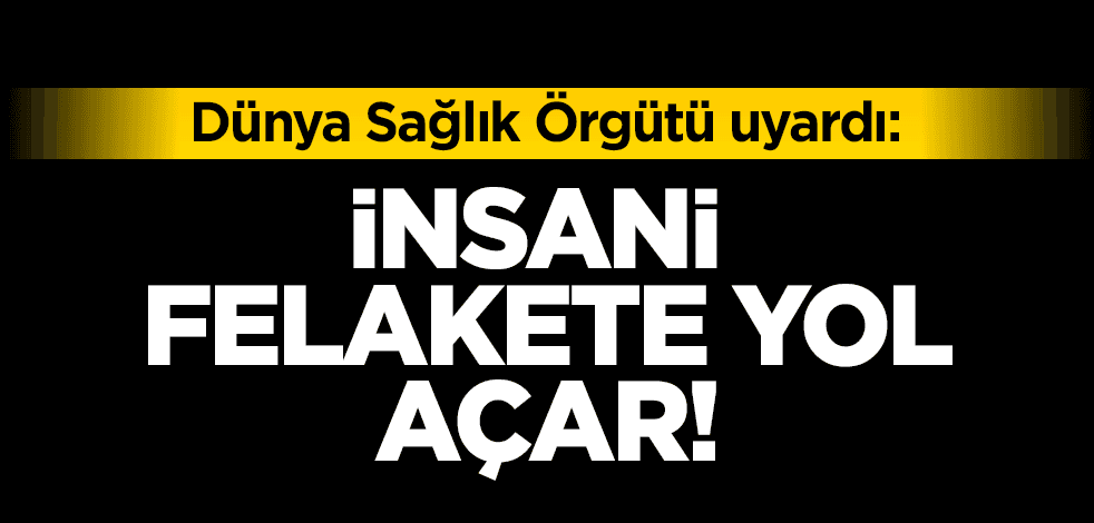 DSÖ uyardı: Felakete yol açar!