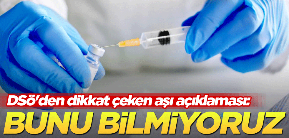 DSÖ'den dikkat çeken aşı açıklaması: Bunu bilmiyoruz