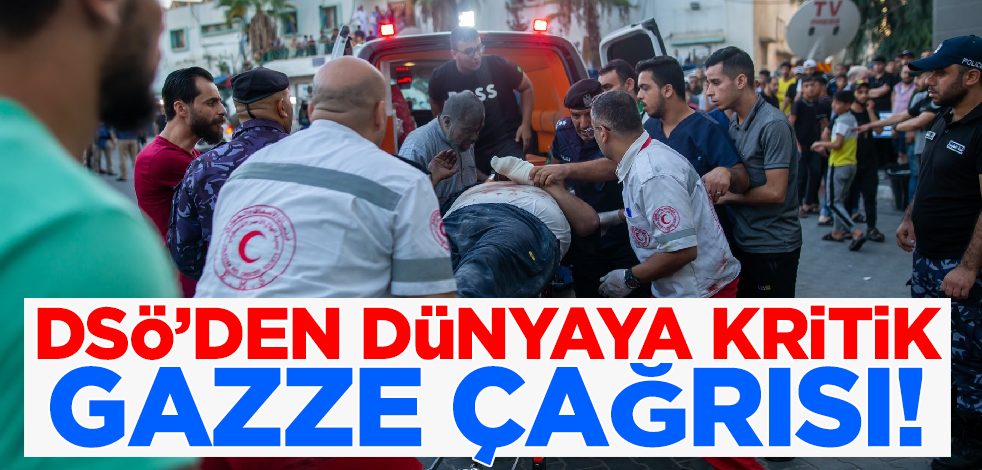 DSÖ'den dünyaya kritik Gazze çağrısı!