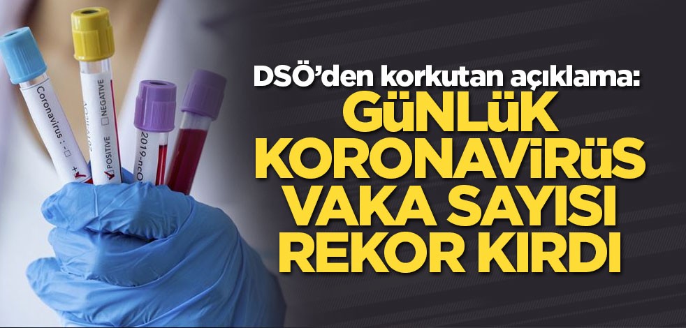 DSÖ’den korkutan açıklama: Günlük koronavirüs vaka sayısı rekor kırdı