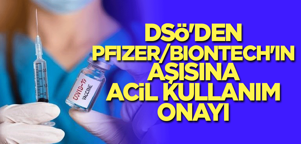 DSÖ'den Pfizer/BioNTech'in aşısına acil kullanım onayı