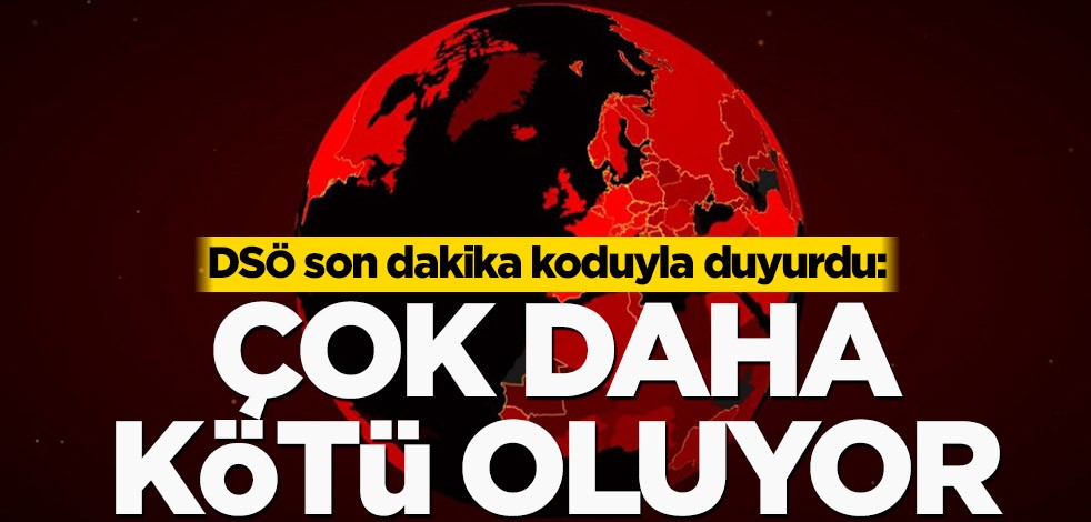 DSÖ son dakika koduyla duyurdu! Çok daha kötü oluyor