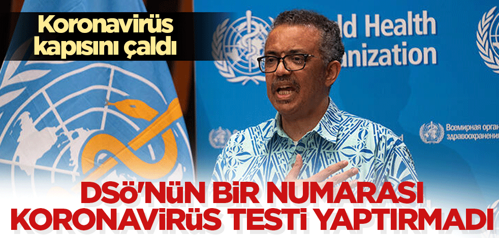 DSÖ'nün bir numarası koronavirüs testi yaptırmadı