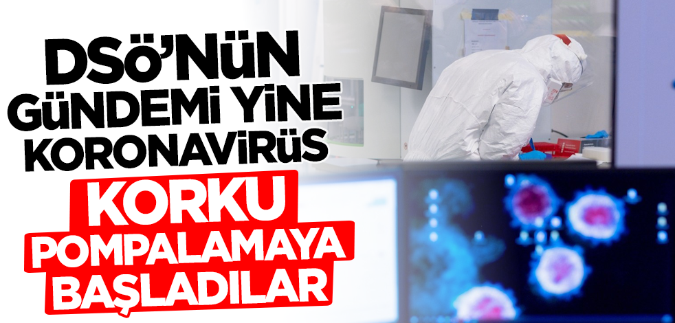 DSÖ'nün gündemi yine koronavirüs! Korku pompalamaya başladılar...