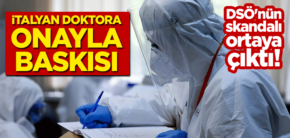 DSÖ'nün skandalı ortaya çıktı! İtalyan doktora 'onayla' baskısı