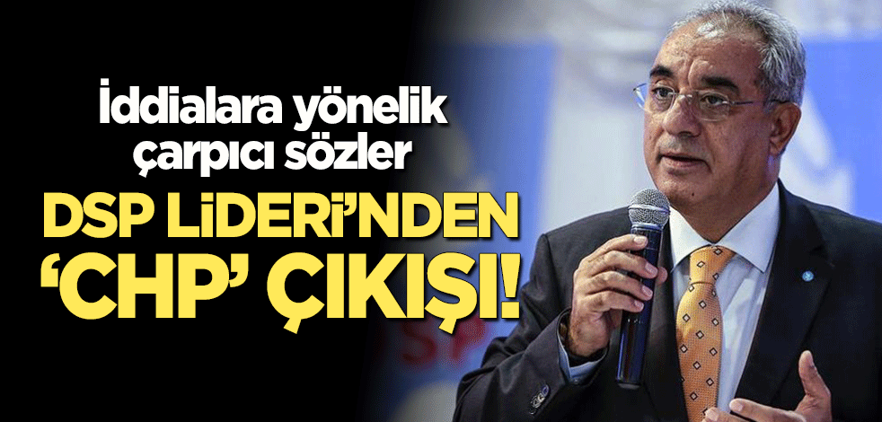 DSP lideri Önder Aksakal'dan 'CHP' çıkışı!