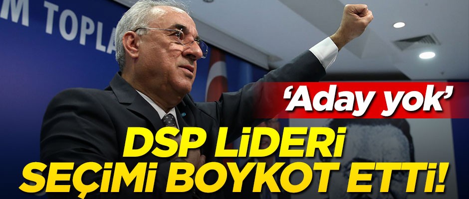 DSP lideri seçimi boykot etti! "Aday yok"