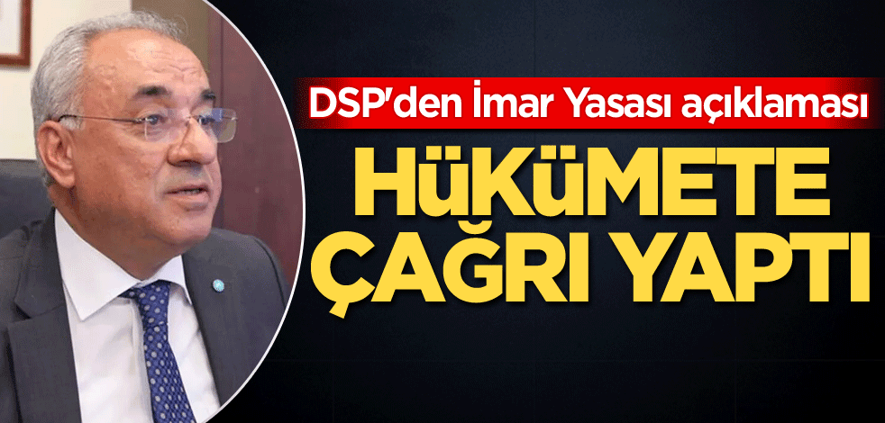 DSP'den İmar Yasası açıklaması! Hükümete çağrı yaptı