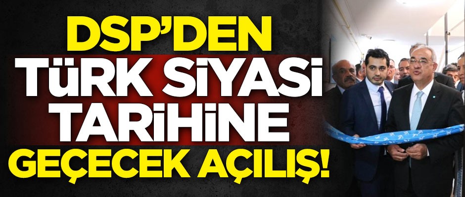 DSP'den Türk siyasi tarihine geçecek açılış!