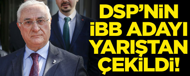 DSP'nin İstanbul adayı yarıştan çekildi!