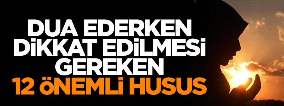 Dua yaparken dikkat edilmesi gereken 12 husus