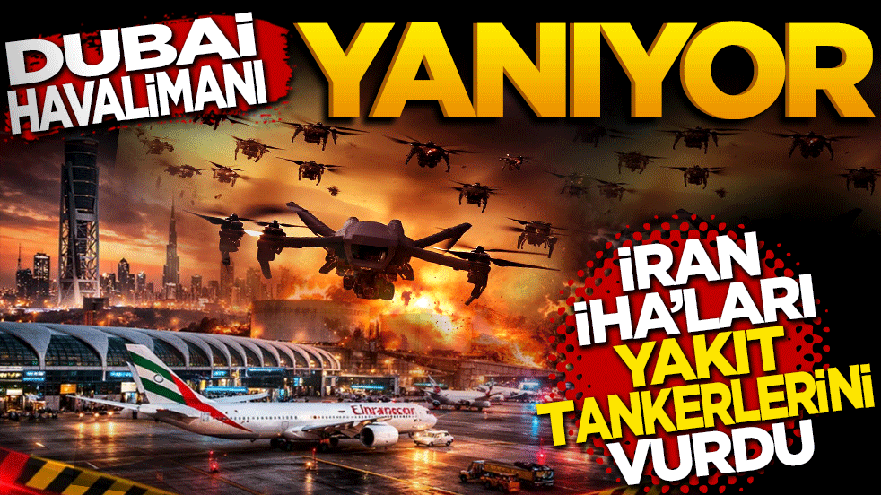 Dubai Havalimanı yanıyor! İran İHA’ları yakıt tanklarını vurdu