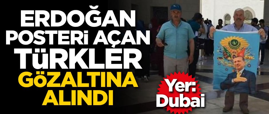 Dubai'de Cumhurbaşkanı Erdoğan'ın posterini açan Türkler gözaltına alındı