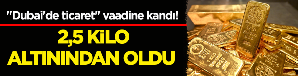 "Dubai'de ticaret" vaadine kandı! 2,5 kilo altınından oldu