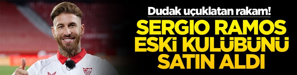 Dudak uçuklatan rakam! Sergio Ramos eski kulübünü satın aldı