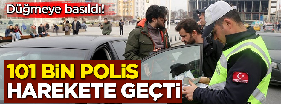 Düğmeye basıldı! 101 bin polis harekete geçti
