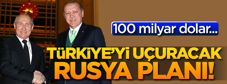 Türkiye'yi uçuracak Rusya planı! 100 milyar dolar...