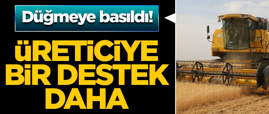 Düğmeye basıldı! Üreticiye bir destek daha