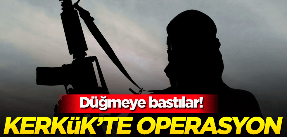 Düğmeye bastılar! Kerkük'te operasyon