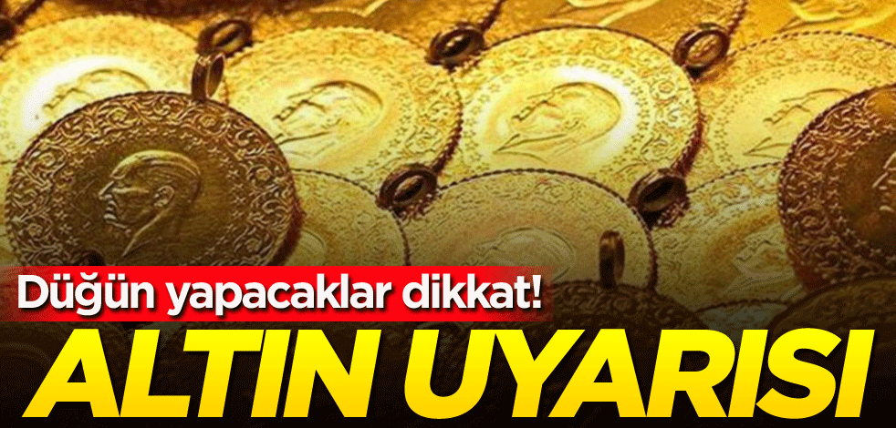 Düğün yapacaklar dikkat! Altın uyarısı